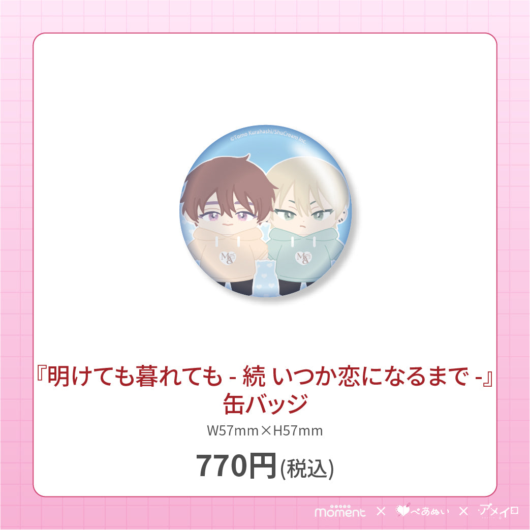 【通常受注販売】『明けても暮れても - 続 いつか恋になるまで -』缶バッジ
